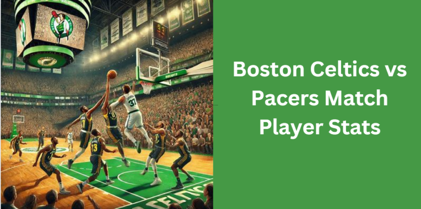 Boston Celtics vs Pacers Match Player Stats