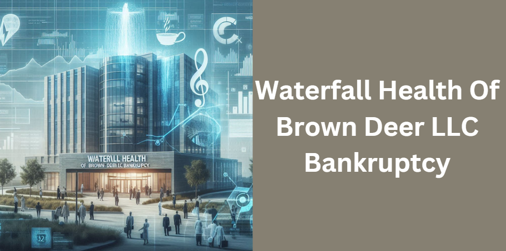 Waterfall Health Of Brown Deer LLC Bankruptcy
